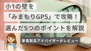 小1の壁を「みまもりGPS」で攻略！家電プロがソフトバンク新モデルを選んだ5つのポイントを解説