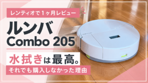 ルンバCombo 205を1ヶ月レンタルレビュー|水拭きは最高!それでも購入しなかった理由